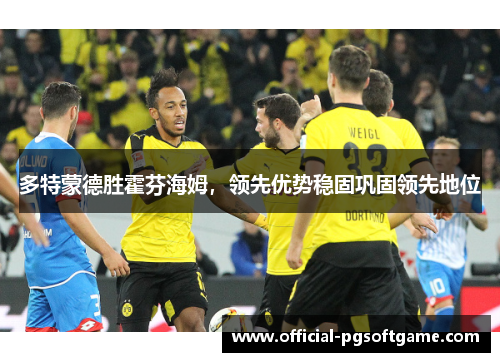 多特蒙德胜霍芬海姆，领先优势稳固巩固领先地位