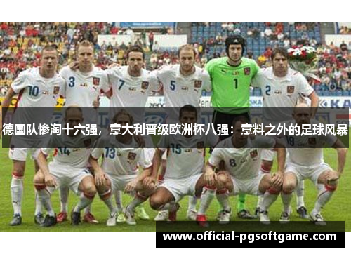 德国队惨淘十六强，意大利晋级欧洲杯八强：意料之外的足球风暴