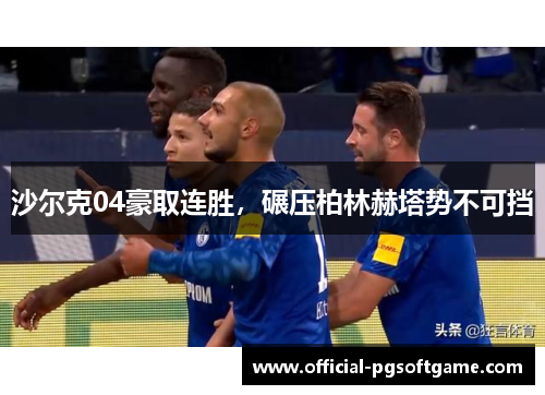 沙尔克04豪取连胜，碾压柏林赫塔势不可挡